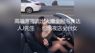 高端泄密流出火爆全网泡良达人J先生❤️约炮夜店坐台女