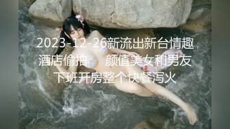 2023-12-26新流出新台情趣酒店偷拍❤️颜值美女和男友下班开房整个快餐泻火