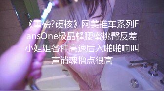 《重磅?硬核》网美推车系列FansOne极品蜂腰蜜桃臀反差小姐姐各种高速后入啪啪响叫声销魂撸点很高