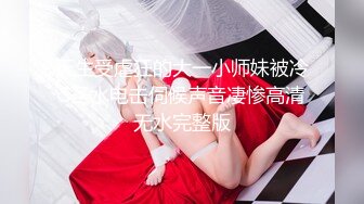 天生受虐狂的大一小师妹被冷S圣水电击伺候声音凄惨高清无水完整版