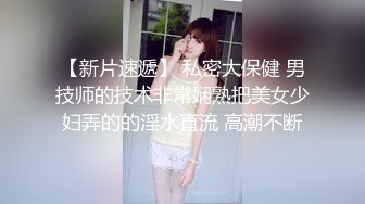 【新片速遞】 私密大保健 男技师的技术非常娴熟把美女少妇弄的的淫水直流 高潮不断