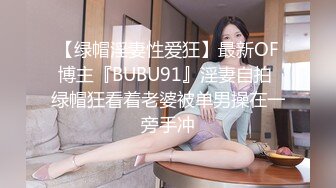 【绿帽淫妻性爱狂】最新OF博主『BUBU91』淫妻自拍 绿帽狂看着老婆被单男操在一旁手冲