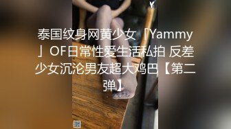 泰国纹身网黄少女「Yammy」OF日常性爱生活私拍 反差少女沉沦男友超大鸡巴【第二弹】