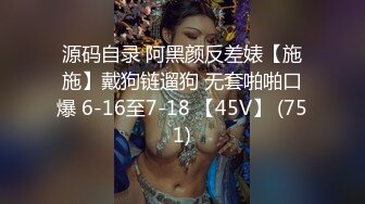 源码自录 阿黑颜反差婊【施施】戴狗链遛狗 无套啪啪口爆 6-16至7-18 【45V】 (751)