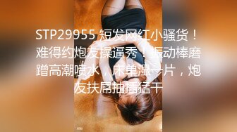 STP29955 短发网红小骚货！难得约炮友操逼秀！振动棒磨蹭高潮喷水，床单湿一片，炮友扶屌抽插猛干