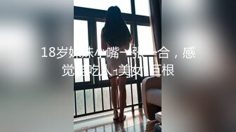 18岁妹妹小嘴一张一合，感觉能吃人-美女-巨根