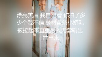 漂亮美眉 我自己看 你拍了多少个我不信 身材苗条小娇乳 被拉起来直接后入无套输出 抽出来