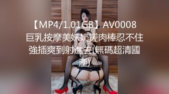 【MP4/1.01GB】AV0008 巨乳按摩美妹奶搓肉棒忍不住強插爽到射進去(無碼超清國產)