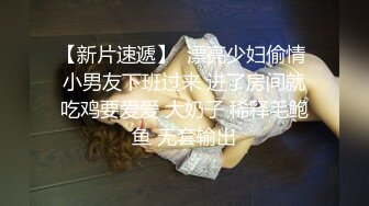 【新片速遞】  漂亮少妇偷情 小男友下班过来 进了房间就吃鸡要爱爱 大奶子 稀释毛鲍鱼 无套输出