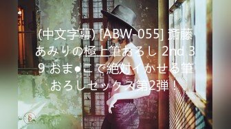 (中文字幕) [ABW-055] 斎藤あみりの極上筆おろし 2nd 39 おま●こで絶対イかせる筆おろしセックス第2弾！