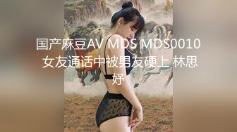 国产麻豆AV MDS MDS0010 女友通话中被男友硬上 林思妤