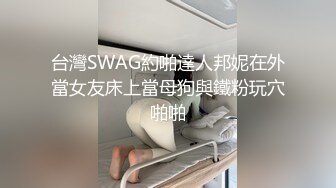 台灣SWAG約啪達人邦妮在外當女友床上當母狗與鐵粉玩穴啪啪