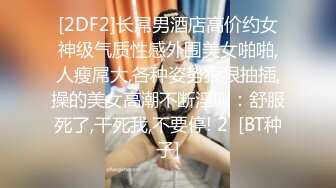 [2DF2]长屌男酒店高价约女神级气质性感外围美女啪啪,人瘦屌大,各种姿势狠狠抽插,操的美女高潮不断淫叫：舒服死了,干死我,不要停! 2  [BT种子]