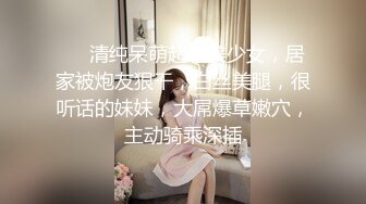 ❤❤清纯呆萌超嫩美少女，居家被炮友狠干，白丝美腿，很听话的妹妹，大屌爆草嫩穴，主动骑乘深插