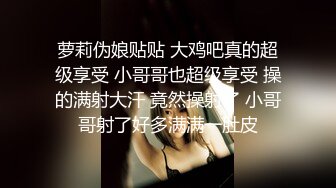 萝莉伪娘贴贴 大鸡吧真的超级享受 小哥哥也超级享受 操的满射大汗 竟然操射了 小哥哥射了好多满满一肚皮