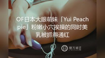 OF日本大眼萌妹「Yui Peachpie」粉嫩小穴挨操的同时美乳被抓得通红