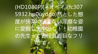 (HD1080P)(ネオペイ)(fc3075932.hp0uydgo)然とした態度が快楽に抗えない淫靡な姿に変貌し生中出し！！幼稚園の先生って普段真面目なフリして・・・