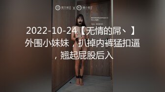 2022-10-24【无情的屌丶】外围小妹妹，扒掉内裤猛扣逼，翘起屁股后入