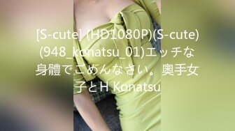 [S-cute] (HD1080P)(S-cute)(948_konatsu_01)エッチな身體でごめんなさい。奧手女子とH Konatsu