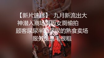 【新片速遞】  九月新流出大神潜入商场隔板女厕偷拍❤️顾客尿尿半蹲尿尿的熟食卖场服务员逼毛很粗