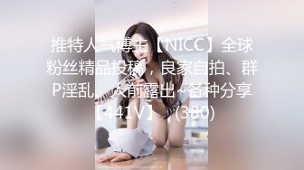 推特人气博主【NICC】全球粉丝精品投稿，良家自拍、群P淫乱、人前露出~各种分享【441V】   (380)