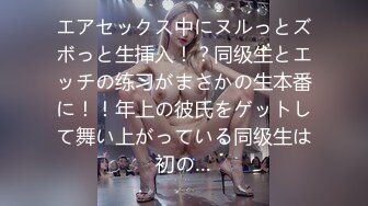 エアセックス中にヌルっとズボっと生挿入！？同级生とエッチの练习がまさかの生本番に！！年上の彼氏をゲットして舞い上がっている同级生は初の…