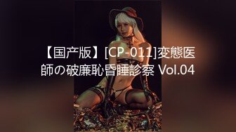 【国产版】[CP-011]変態医師の破廉恥昏睡診察 Vol.04