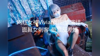 网红女神Vivian姐剧情演绎-面具女刺客-最浪反差婊