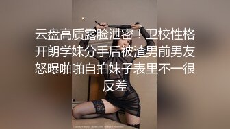 云盘高质露脸泄密！卫校性格开朗学妹分手后被渣男前男友怒曝啪啪自拍妹子表里不一很反差