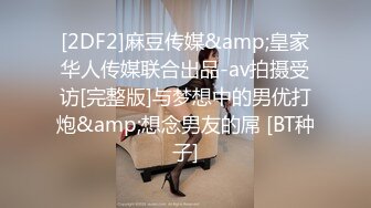 [2DF2]麻豆传媒&amp;皇家华人传媒联合出品-av拍摄受访[完整版]与梦想中的男优打炮&amp;想念男友的屌 [BT种子]