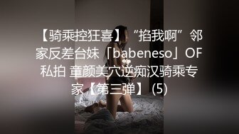 【骑乘控狂喜】“掐我啊”邻家反差台妹「babeneso」OF私拍 童颜美穴逆痴汉骑乘专家【第三弹】 (5)