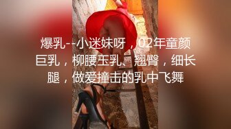   爆乳--小迷妹呀，02年童颜巨乳，柳腰玉乳、翘臀，细长腿，做爱撞击的乳中飞舞