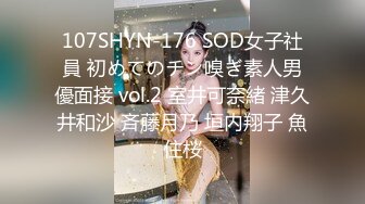 107SHYN-176 SOD女子社員 初めてのチン嗅ぎ素人男優面接 vol.2 室井可奈緒 津久井和沙 斉藤月乃 垣内翔子 魚住桜