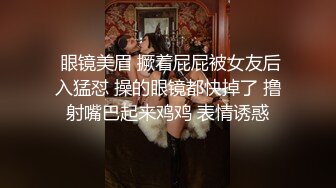  眼镜美眉 撅着屁屁被女友后入猛怼 操的眼镜都快掉了 撸射嘴巴起来鸡鸡 表情诱惑