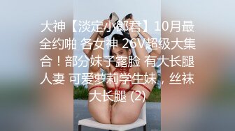 大神【淡定小郎君】10月最全约啪 各女神 26V超级大集合！部分妹子露脸 有大长腿人妻 可爱萝莉学生妹，丝袜大长腿 (2)