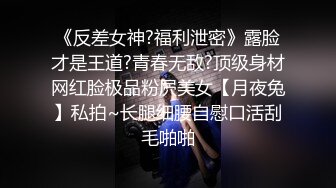 《反差女神?福利泄密》露脸才是王道?青春无敌?顶级身材网红脸极品粉屄美女【月夜兔】私拍~长腿细腰自慰口活刮毛啪啪