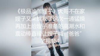 《极品瑜伽嫂子》大哥不在家嫂子又来找我了这次一通猛操再加上给嫂子准备的高潮水和震动棒直接让嫂子喊“爸爸”了视频4