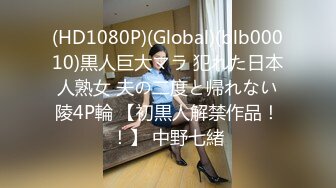 (HD1080P)(Global)(blb00010)黒人巨大マラ 犯れた日本人熟女 夫の二度と帰れない陵4P輪 【初黒人解禁作品！！】 中野七緒