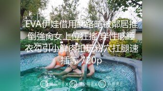 EVA伊娃借用網路時被鄰居推倒強肏女上位狂搖 穿性感睡衣勾引小鮮肉扣玩粉穴扛腿速插等 720p