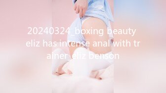 20240324_boxing beauty eliz has intense anal with trainer_eliz benson