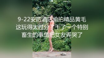 9-22安防酒店偷拍精品黄毛这玩得太过分了干了一个特别畜生的事情把女友弄哭了