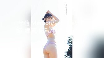 半糖 Meroon/舞6柒/e杯舞姬  裸舞/自慰/抖奶 私信福利