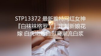 STP13372 最新推特网红女神『白袜袜格罗丫』定制新娘花嫁 白虎嫩鲍自慰高潮流白浆