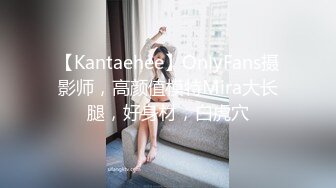 【Kantaehee】OnlyFans摄影师，高颜值模特Mira大长腿，好身材，白虎穴