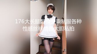 176大长腿野模空乘制服各种性感丝袜情趣大胆私拍