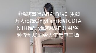 《稀缺重磅?猎奇资源》贵圈万人追踪OnlyFans网红CDTANT闺蜜Ljy解锁私拍3P4P各种淫乱场面令人乍舌第二弹