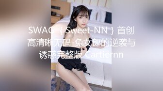 SWAG ｛Sweet-NN｝首创高清晰无码-兔女郎的逆袭与诱惑完整版 Cartiernn