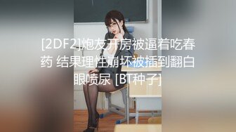 [2DF2]炮友开房被逼着吃春药 结果理性崩坏被插到翻白眼喷尿 [BT种子]