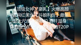 【极品泄密】骚货女友无时无刻想着吃鸡巴，被男友金手指弄得淫水直流，暴操内射