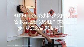 91CM-145.戚小怜.少女的报答.救命之恩以射相许.你怎么说 我怎么做.91制片厂